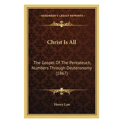 "Christ Is All: The Gospel Of The Pentateuch, Numbers Through Deuteronomy (1867)" - "" ("Law Hen