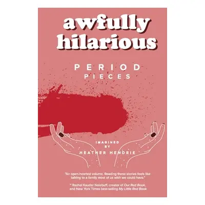 "awfully hilarious: period pieces" - "" ("Hendrie Heather Anne")