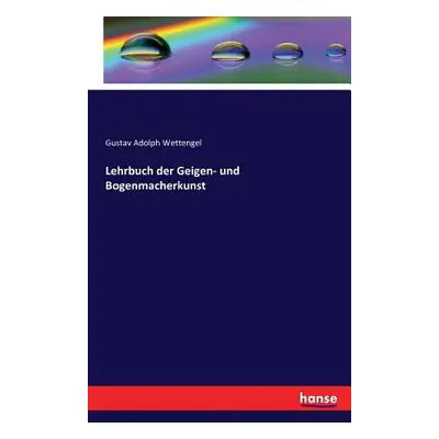 "Lehrbuch der Geigen- und Bogenmacherkunst" - "" ("Wettengel Gustav Adolph")