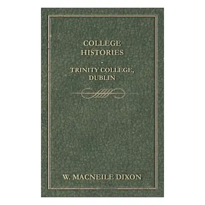 "College Histories - Trinity College, Dublin" - "" ("Dixon W. Macneile")