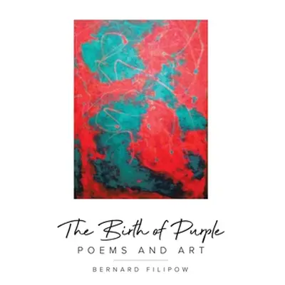 "The Birth of Purple: Poems and Art" - "" ("Filipow Bernard")