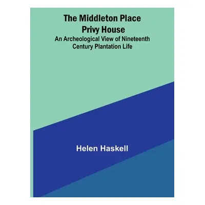 "The Middleton Place Privy House; An Archeological View of Nineteenth Century Plantation Life" -