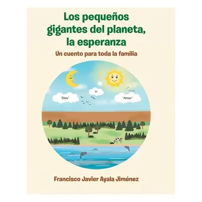 "Los pequeos gigantes del planeta, la esperanza: Un cuento para toda la familIa" - "" ("Jimnez F