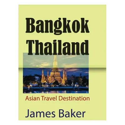 "Bangkok, Thailand: Asian Travel Destination" - "" ("Baker James")