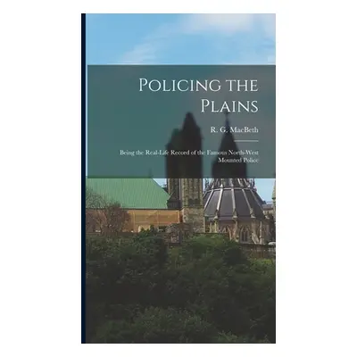 "Policing the Plains: Being the Real-Life Record of the Famous North-West Mounted Police" - "" (