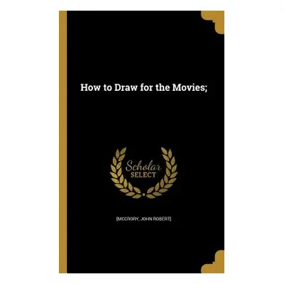 "How to Draw for the Movies;" - "" ("[Mccrory John Robert]")