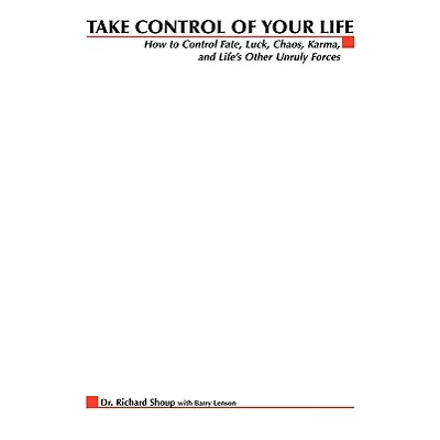 "Take Control of Your Life: How to Control Fate, Luck, Chaos, Karma, and Life's Other Unruly For