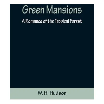 "Green Mansions: A Romance of the Tropical Forest" - "" ("H. Hudson W.")