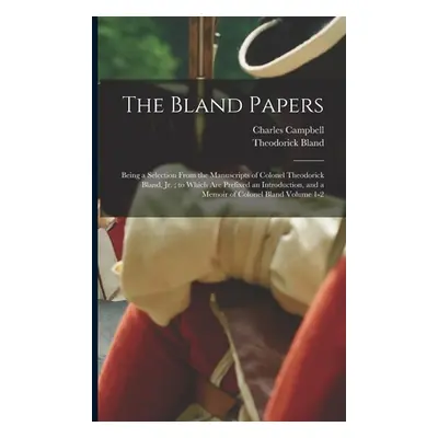 "The Bland Papers: Being a Selection From the Manuscripts of Colonel Theodorick Bland, jr.; to W