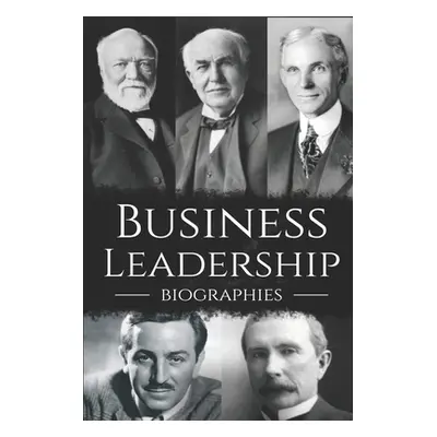 "Business Leadership Biographies: The Ultimate Box Set on Business Leadership" - "" ("History Ho