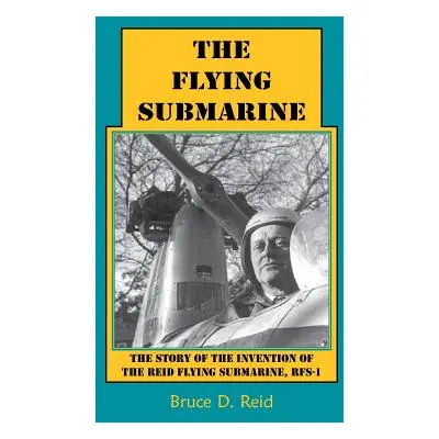 "The Flying Submarine: The Story of the Invention of the Reid Flying Submarine, Rfs-1" - "" ("Re