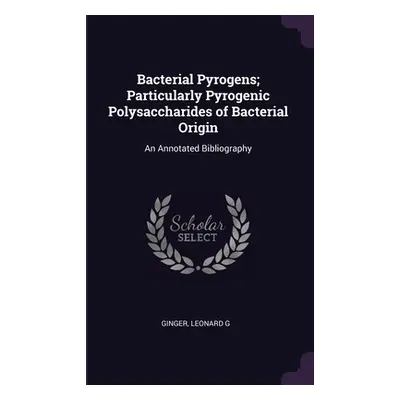 "Bacterial Pyrogens; Particularly Pyrogenic Polysaccharides of Bacterial Origin: An Annotated Bi