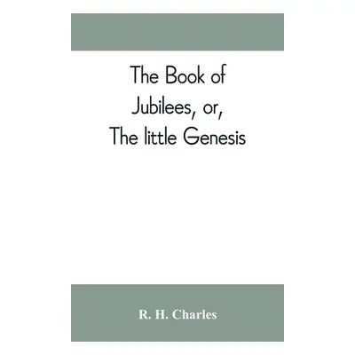 "The book of Jubilees, or, The little Genesis" - "" ("H. Charles R.")