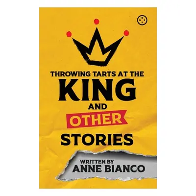 "Throwing Tarts at the King and Other Stories" - "" ("Bianco Anne")