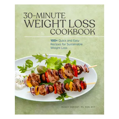 "30-Minute Weight Loss Cookbook: 100+ Quick and Easy Recipes for Sustainable Weight Loss" - "" (