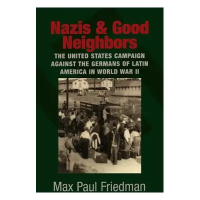 "Nazis and Good Neighbors: The United States Campaign Against the Germans of Latin America in Wo