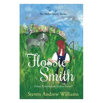 "Flossie Smith: From Persimmon Grove Farm - Volume 1" - "" ("Williams Steven Andrew")