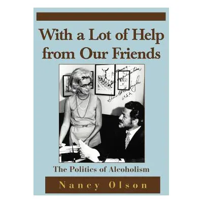 "With a Lot of Help from Our Friends: The Politics of Alcoholism" - "" ("Olson Nancy M.")