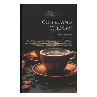 "Coffee and Chicory: Their Culture, Chemical Composition, Preparation for Market, and Consumptio