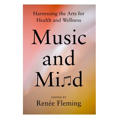 "Music and Mind: Harnessing the Arts for Health and Wellness" - "" ("Fleming Rene")