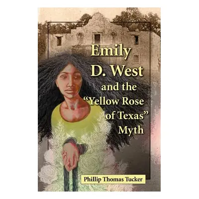 "Emily D. West and the Yellow Rose of Texas Myth" - "" ("Tucker Phillip Thomas")