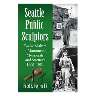 "Seattle Public Sculptors: Twelve Makers of Monuments, Memorials and Statuary, 1909-1962" - "" (