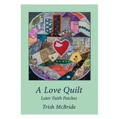 "A Love Quilt: Later Faith Patches" - "" ("McBride Trish")