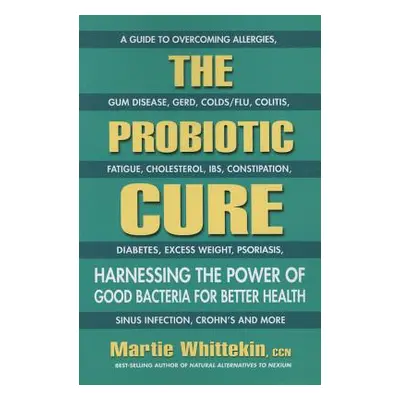 "The Probiotic Cure: Harnessing the Power of Good Bacteria for Better Health" - "" ("Whittekin M