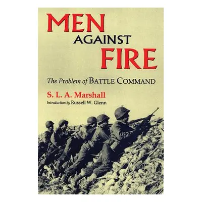 "Men Against Fire: The Problem of Battle Command" - "" ("Marshall S. L. a.")