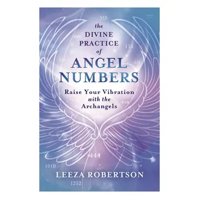 "The Divine Practice of Angel Numbers: Raise Your Vibration with the Archangels" - "" ("Robertso