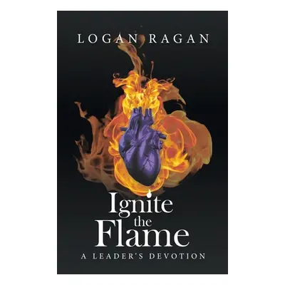 "Ignite the Flame: A Leader's Devotion" - "" ("Ragan Logan")