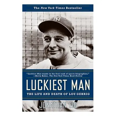 "Luckiest Man: The Life and Death of Lou Gehrig" - "" ("Eig Jonathan")