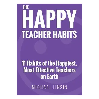 "The Happy Teacher Habits: 11 Habits of the Happiest, Most Effective Teachers on Earth" - "" ("L