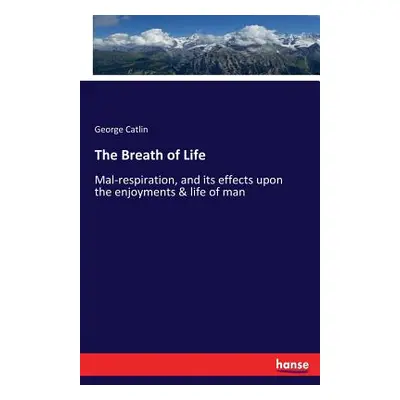 "The Breath of Life: Mal-respiration, and its effects upon the enjoyments & life of man" - "" ("