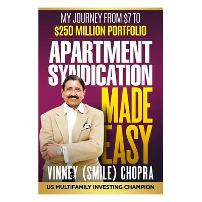 "Apartment Syndication Made Easy: A Step by Step Guide" - "" ("Chopra Vinney")