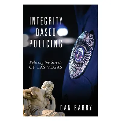 "Integrity Based Policing: Policing the Streets of Las Vegas" - "" ("Barry Dan")