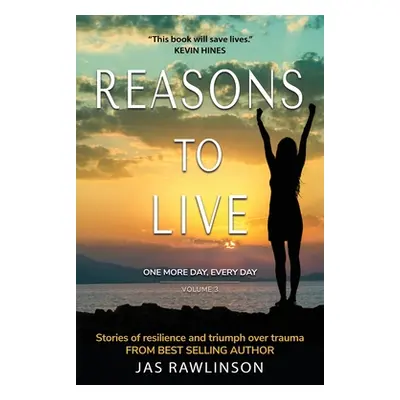 "Reasons to Live One More Day, Every Day: Stories of Resilience and Triumph over Trauma" - "" ("