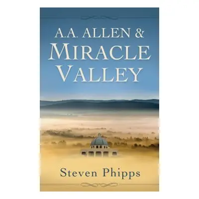 "A. A. Allen & Miracle Valley" - "" ("Phipps Steven")