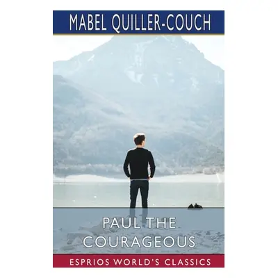 "Paul the Courageous (Esprios Classics)" - "" ("Quiller-Couch Mabel")