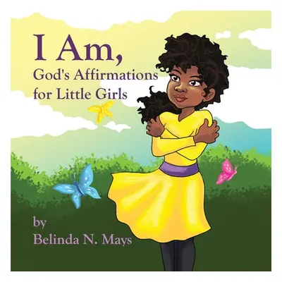 "I Am: God's Affirmations For Litlle Girls" - "" ("Mays Belinda N.")