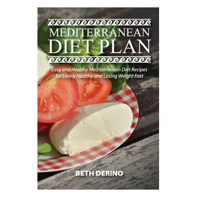 "Mediterranean Diet Plan: Easy and Healthy Mediterranean Diet Recipes for Living Healthy and Los