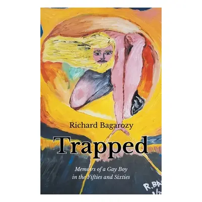 "Trapped: Memoirs of a Gay Boy in the Fifties and Sixties" - "" ("Bagarozy Richard")