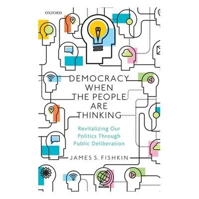 "Democracy When the People Are Thinking: Revitalizing Our Politics Through Public Deliberation" 