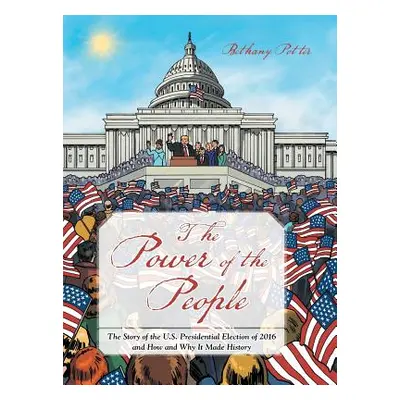 "The Power of the People: The Story of the U.S. Presidential Election of 2016 and How and Why It