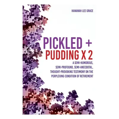 "Pickled + Pudding x 2: A semi-humorous, semi-profound, semi-anecdotal, thought-provoking testim