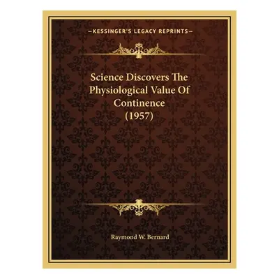 "Science Discovers The Physiological Value Of Continence (1957)" - "" ("Bernard Raymond W.")