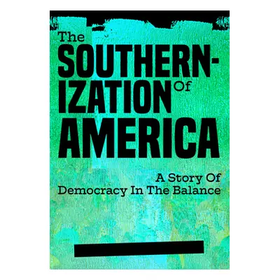 "The Southernization of America: A Story of Democracy in the Balance" - "" ("Gaillard Frye")