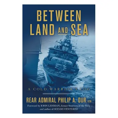 "Between Land and Sea: A Cold Warrior's Log" - "" ("Dur Rear Admiral Philip a.")