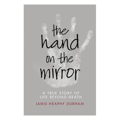 The Hand on the Mirror: Life Beyond Death (Durham Janis Heaphy)