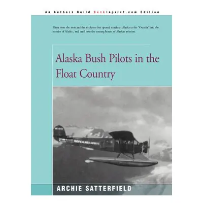 "Alaska Bush Pilots in the Float Country" - "" ("Satterfield Archie")